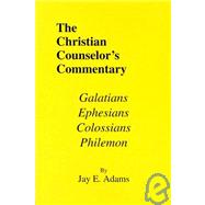 Christian Counselor's Commentary : Galatians, Ephesians, Colossians, Philemon