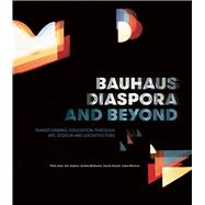 Bauhaus Diaspora and Beyond Transforming Education through Art, Design and Architecture