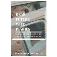 Dear Future Wife Diaries 365 Love Memoirs for Each Day of the Year