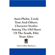 Aunt Phebe, Uncle Tom and Others : Character Studies among the Old Slaves of the South, Fifty Years After