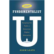 Fundamentalist U Keeping the Faith in American Higher Education