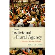 From Individual to Plural Agency Collective Action: Volume 1
