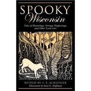 Spooky Wisconsin Tales of Hauntings, Strange Happenings, and Other Local Lore