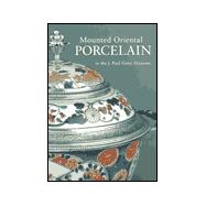 Mounted Oriental Porcelain : In the J. Paul Getty Museum