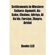 Settlements in Western Sahar : Agounit, As-Sakn, Chalwa, Jdiriya, Al Ga'da, Farciya, Zbayra, Aridal,9781157135623