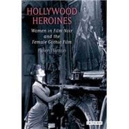 Hollywood Heroines Women in Film Noir and the Female Gothic Film