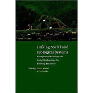 Linking Social and Ecological Systems: Management Practices and Social Mechanisms for Building Resilience