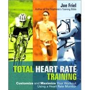 Total Heart Rate Training Customize and Maximize Your Workout Using a Heart Rate Monitor