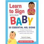 Learn to Sign with Your Baby 50 Essential ASL Signs to Help Your Child Communicate Their Needs, Wants, and Feelings
