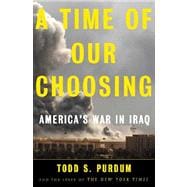 A Time of Our Choosing America's War in Iraq
