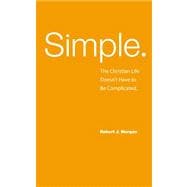 Simple.: The Christian Life Doesn't Have to Be Complicated