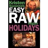 Kristen Suzanne's Easy Raw Vegan Holidays : Delicious and Easy Raw Food Recipes for Parties and Fun at Halloween, Thanksgiving, Christmas, and the Holiday Season