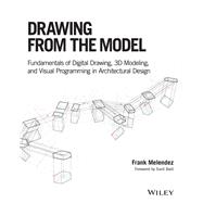 Drawing from the Model Fundamentals of Digital Drawing, 3D Modeling, and Visual Programming in Architectural Design