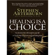 Healing Is A Choice : 10 Decisions That Will Transform Your Life and 10 Lies That Can Prevent You from Making Them