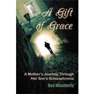A Gift of Grace: A Mother's Journey Through Her Son's Schizophrenia