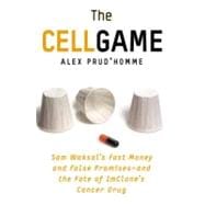 Cell Game : Sam Waksal's Fast Money and False Promises--and the Fate of Imclone's Cancer Drug