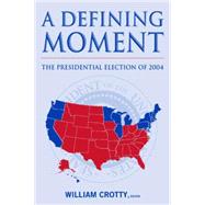 A Defining Moment: The Presidential Election of 2004: The Presidential Election of 2004