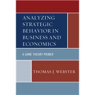 Analyzing Strategic Behavior in Business and Economics A Game Theory Primer