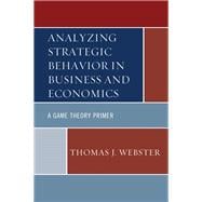 Analyzing Strategic Behavior in Business and Economics A Game Theory Primer