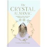 The Crystal Almanac Harness Your Crystals Through the Year