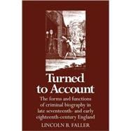 Turned to Account: The Forms and Functions of Criminal Biography in Late Seventeenth- and Early Eighteenth-Century England