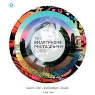 The Smartphone Photography Guide Shoot*Edit*Experiment*Share