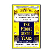 Middle School Years : Achieving the Best Education for Your Child, Grades 5-8