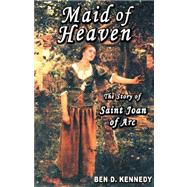 Maid of Heaven : The Story of Saint Joan of Arc