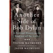 Another Side of Bob Dylan A Personal History on the Road and off the Tracks