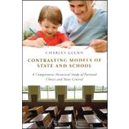 Contrasting Models of State and School A Comparative Historical Study of Parental Choice and State Control