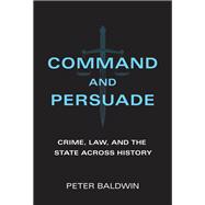 Command and Persuade Crime, Law, and the State across History