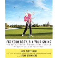 Fix Your Body, Fix Your Swing The Revolutionary Biomechanics Workout Program Used by Tour Pros