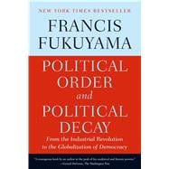 Political Order and Political Decay From the Industrial Revolution to the Globalization of Democracy