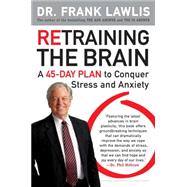 Retraining the Brain : A 45-Day Plan to Conquer Stress and Anxiety