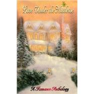 Love Under the Mistletoe: A Romance Anthology