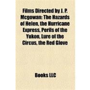 Films Directed by J P Mcgowan : The Hazards of Helen, the Hurricane Express, Perils of the Yukon, Lure of the Circus, the Red Glove