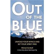 Out of the Blue : A true story about learning to fly, discover your wings and set your spirit Free