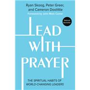 Lead with Prayer The Spiritual Habits of World-Changing Leaders