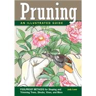 Pruning An Illustrated Guide: Foolproof Methods for Shaping and Trimming Trees, Shrubs, Vines, and More