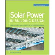 Solar Power in Building Design (GreenSource) The Engineer's Complete Project Resource