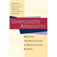 Unapologetic Apologetics: Meeting the Challenges of Theological Studies