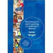 The Primary ICT & E-learning Co-ordinator's Manual; Book One, A Guide for New Subject Leaders