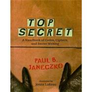 Top Secret : A Handbook of Codes, Ciphers, and Secret Writing