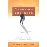 Choosing the Good : Christian Ethics in a Complex World