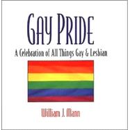 Gay Pride: A Celebration of All Things Gay and Lesbian A Celebration Of All Things Gay And Lesbian