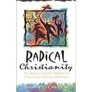 Radical Christianity: The Believers Church Tradition in Christianity's History and Future