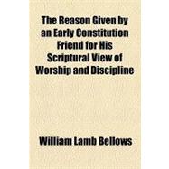 The Reason Given by an Early Constitution Friend for His Scriptural View of Worship and Discipline
