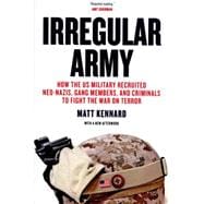 Irregular Army How the US Military Recruited Neo-Nazis, Gang Members, and Criminals to Fight the War on Terror