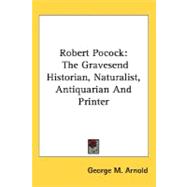 Robert Pocock : The Gravesend Historian, Naturalist, Antiquarian and Printer