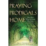 Praying Prodigals Home Taking Back What the Enemy Has Stolen